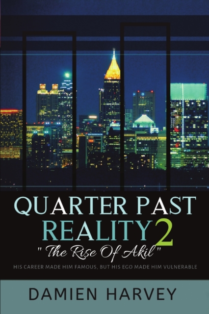 Quarter Past Reality 2 : "The Rise of Akil" His Career Made Famous, But His Ego Made Him Vulnerable, Paperback / softback Book