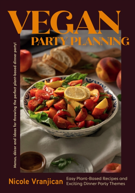 Vegan Party Planning : Easy Plant-Based Recipes and Exciting Dinner Party Themes, Hardback Book