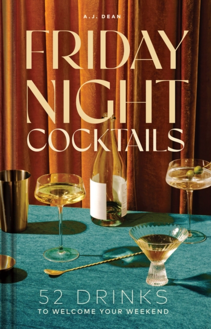 Friday Night Cocktails : 52 Drinks to Welcome Your Weekend, Hardback Book