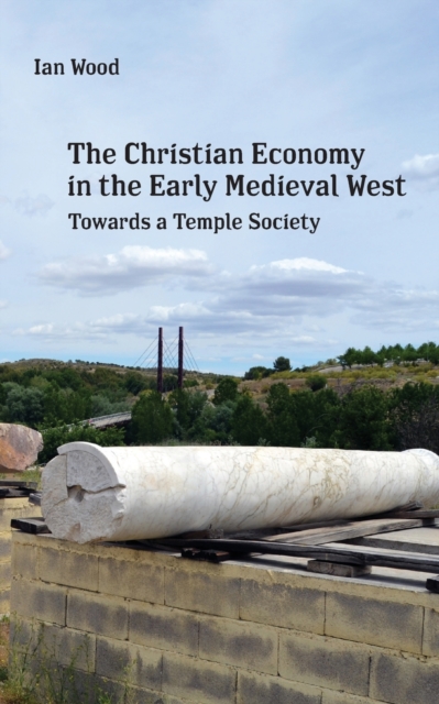 The Christian Economy of the Early Medieval West : Towards a Temple Society, Paperback / softback Book