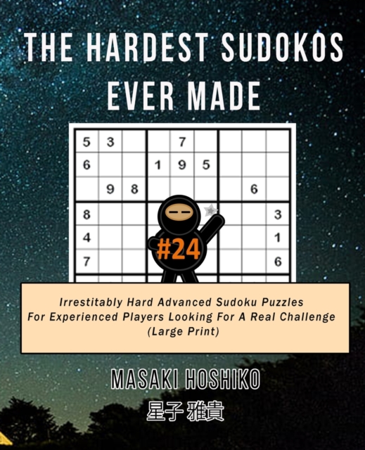 The Hardest Sudokos Ever Made #24 : Irrestitably Hard Advanced Sudoku Puzzles For Experienced Players Looking For A Real Challenge (Large Print), Paperback / softback Book