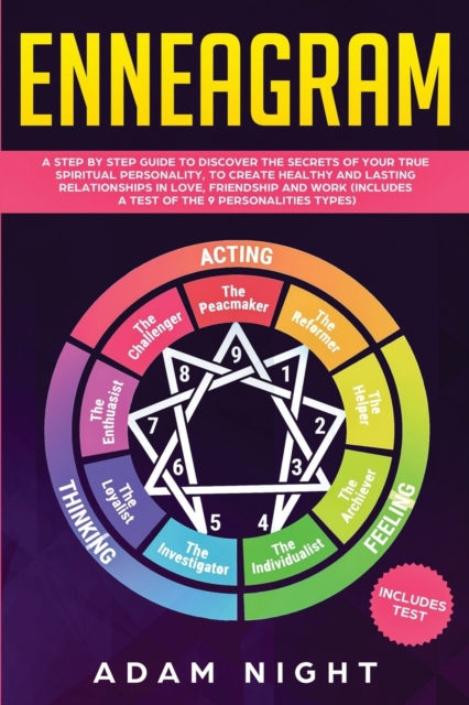 Enneagram : A Step by Step guide to Discover the Secrets of your True Spiritual Personality, to create Healthy and Lasting Relationships in Love, Friendship and Work (Includes a Test), Paperback / softback Book