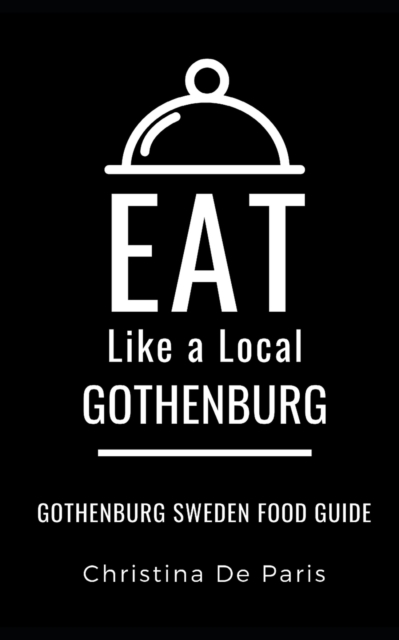 Eat Like a Local-Gothenburg : Gothenburg Sweden Food Guide, Paperback / softback Book