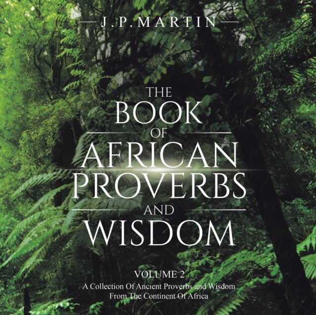 The Book of African Proverbs and Wisdom : Volume 2: a Collection of Ancient Proverbs and Wisdom from the Continent of Africa, EPUB eBook