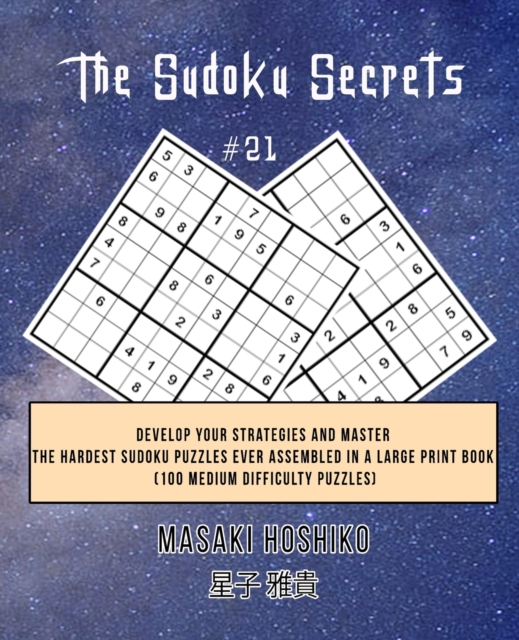 The Sudoku Secrets #21 : Develop Your Strategies And Master The Hardest Sudoku Puzzles Ever Assembled In A Large Print Book (100 Medium Difficulty Puzzles), Paperback / softback Book