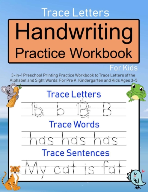 Trace Letters : Handwriting Practice Workbook for Kids: 3-in-1 Preschool Printing Practice Workbook to Trace Letters of the Alphabet and Sight Words: For Pre K, Kindergarten and Kids Ages 3-5, Paperback / softback Book