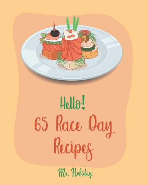 Hello! 65 Race Day Recipes : Best Race Day Cookbook Ever For Beginners [Yeast Bread Recipes, Taco Dip Recipe, Margarita Cookbook, Best Steak Book, Chicken Breast Recipe, Baked Chicken Recipes] [Book 1, Paperback / softback Book