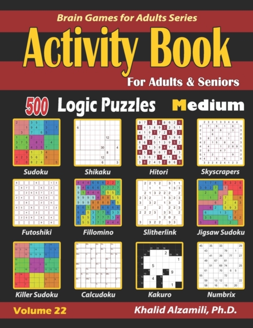 Activity Book for Adults & Seniors : 500 Medium Logic Puzzles (Sudoku - Fillomino - Kakuro - Futoshiki - Hitori - Slitherlink - Killer Sudoku - Calcudoku - Jigsaw Sudoku - Skyscrapers - Shikaku - Numb, Paperback / softback Book