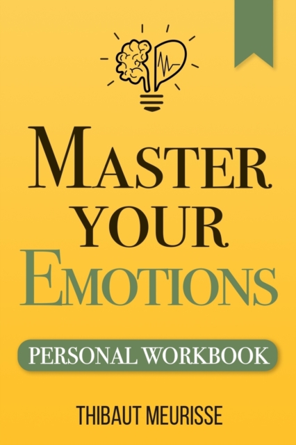 Master Your Emotions : A Practical Guide to Overcome Negativity and Better Manage Your Feelings (Personal Workbook), Paperback / softback Book