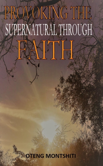 Provoking the supernatural through faith, Paperback / softback Book