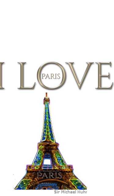 I Love Paris eiffel tower creative blank journalsir Michael Huhn designer edition : I Love Paris eiffel tower creative blank journal, Hardback Book