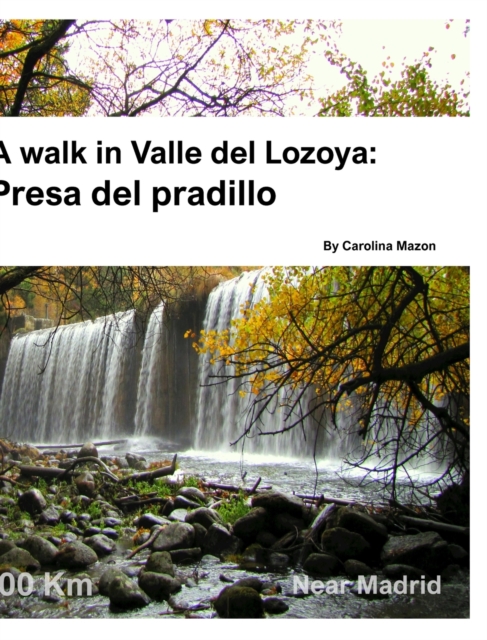 A walk in Valle del Lozoya : Presa del pradillo: Near Madrid, Hardback Book
