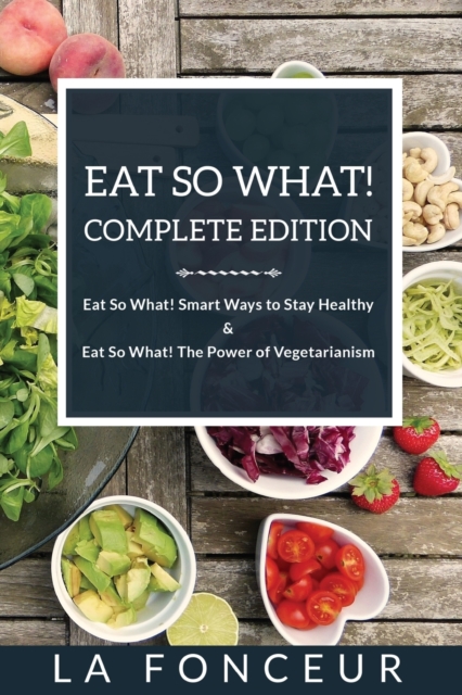 Eat So What! Complete Edition : Book 1 and 2 (Full Color Print): Eat So What! Smart Ways to Stay Healthy Eat So What! The Power of Vegetarianism, Paperback / softback Book