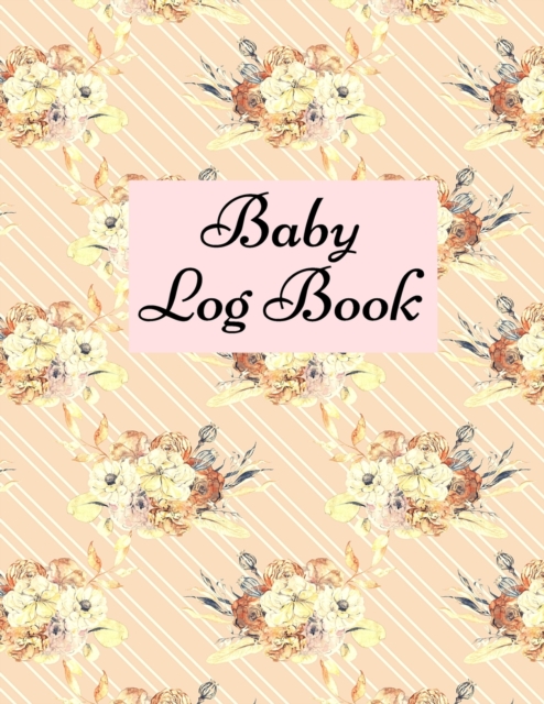 Baby Log Book : Baby Log Book: Planner and Tracker For New Moms, Daily Journal Notebook To Record Sleeping and Feeding., Paperback / softback Book