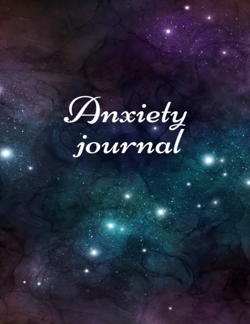 Anxiety journal : Track Your Triggers, Self Care, Daily Schedule & Anxiety Tracker & Planner for Stress Management and Moods., Paperback / softback Book