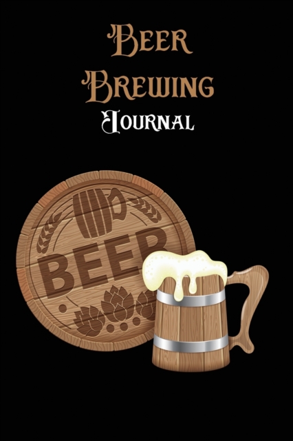 Beer Brewing Journal : The perfect Gift for Beer Lover, Paperback / softback Book