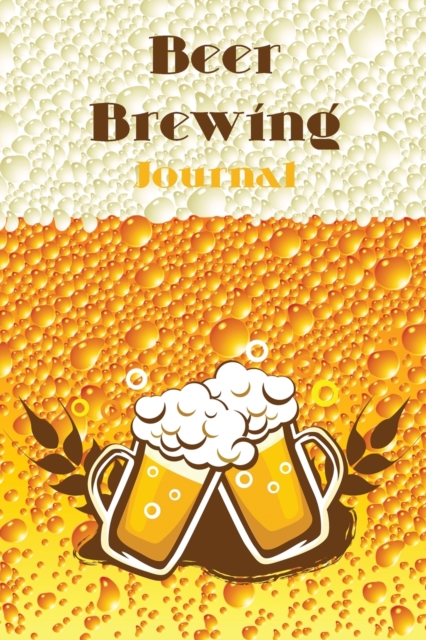 Beer Brewing Journal : A Complete Record of Beer Recipes and Brews, Paperback / softback Book