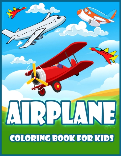 Airplane Coloring Book For Kids : Amazing Coloring Book for Toddlers and Kids with Airplanes, Helicopters, Jet Fighters, and More(Kidd's Coloring Books), Paperback / softback Book
