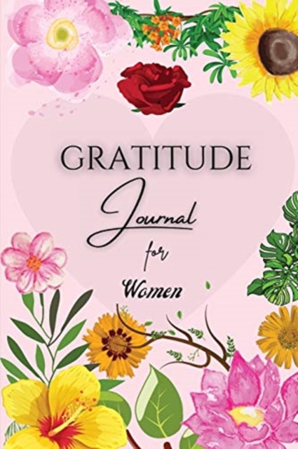 Gratitude Journal for Women : Good Days Start With Gratitude, A Beautiful Keepsake Journal for Women to Choose Gratitude - Gratitude and Happiness, Blessed Every Day, Paperback / softback Book