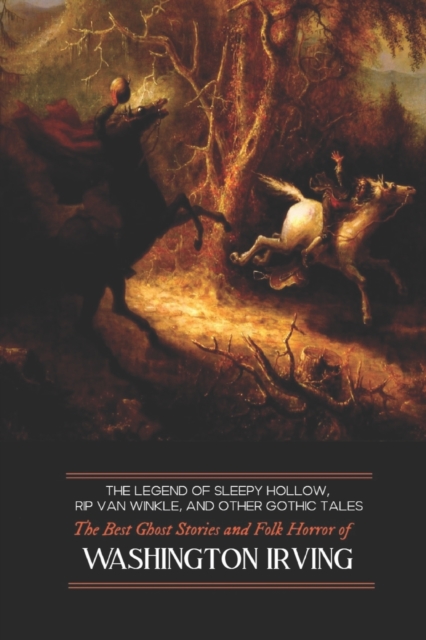 The Legend of Sleepy Hollow, Rip Van Winkle, and Other Gothic Tales : The Best Ghost Stories and Folk Horror of Washington Irving, Paperback / softback Book