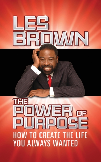 The Power of Purpose : How to Create the Life You Always Wanted, Paperback / softback Book