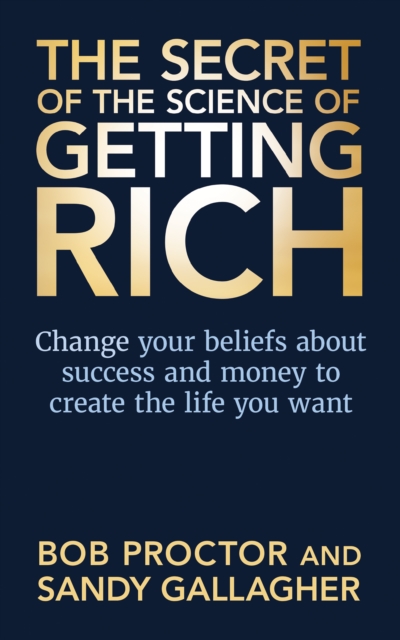 The Secret of The Science of Getting Rich : Change Your Beliefs About Success and Money to Create The Life You Want, Paperback / softback Book