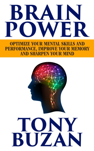 Brain Power : Optimize Your Mental Skills and Performance, Improve Your Memory and Sharpen Your Mind, Paperback / softback Book