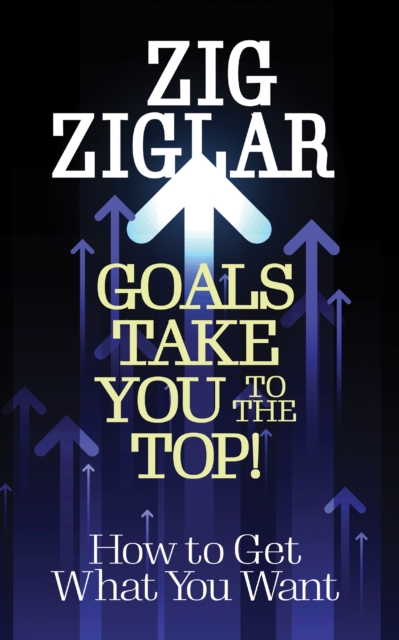 Goals Take You to The Top! : How to Get What You Want, Paperback / softback Book