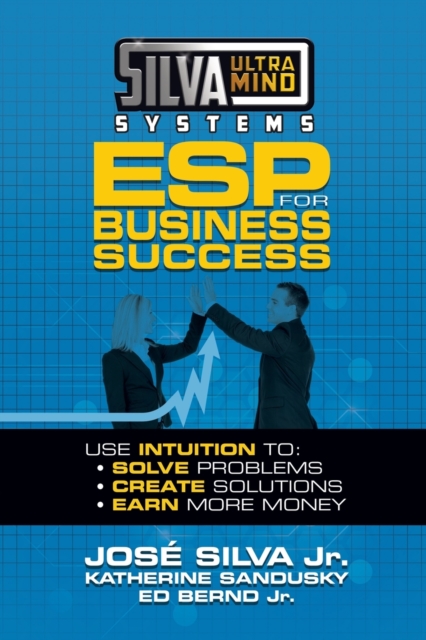 Silva Ultramind Systems ESP for Business Success : Use Intuition to: Solve Problems, Create Solutions, Earn More Money, Paperback / softback Book