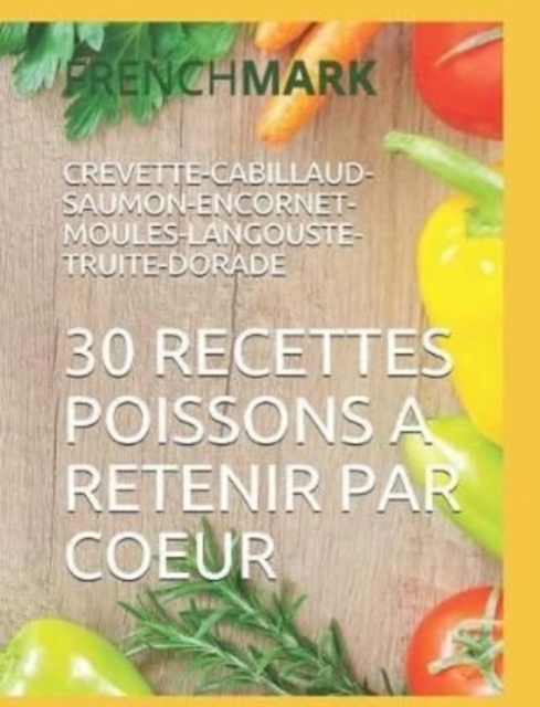 30 Recettes Poissons a Retenir Par Coeur : CREVETTE-CABILLAUD-SAUMON-ENCORNET-MOULES-LANGOUSTE-TRUITE-DORADE, Paperback / softback Book