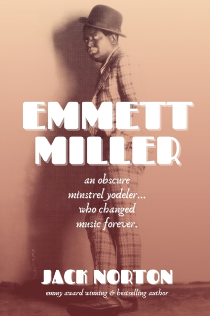Emmett Miller : An Obscure Minstrel Yodeler Who Changed Music Forever, Paperback / softback Book