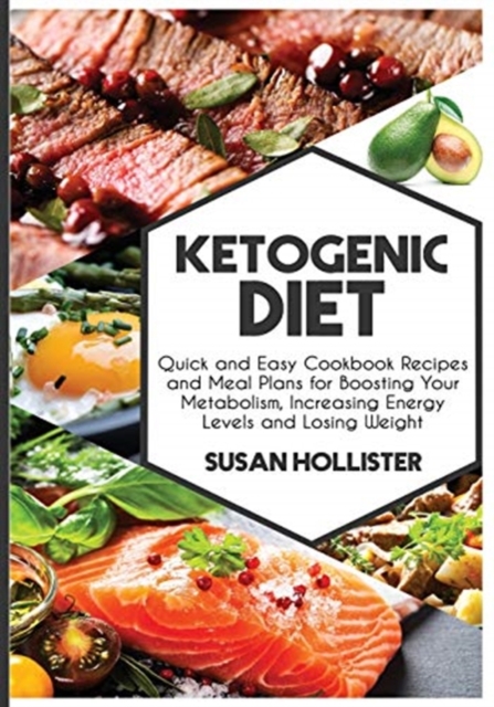 Ketogenic Diet : Quick and Easy Cookbook Recipes and Meal Plans for Boosting Your Metabolism, Increasing Energy Levels and Losing Weight, Paperback / softback Book
