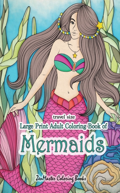 Travel Size Large Print Adult Coloring Book of Mermaids : 5x8 Mermaid Coloring Book for Adults With Ocean Scenes, Beach Scenes, Ocean Life and More for Relaxation and Stress Relief, Paperback / softback Book
