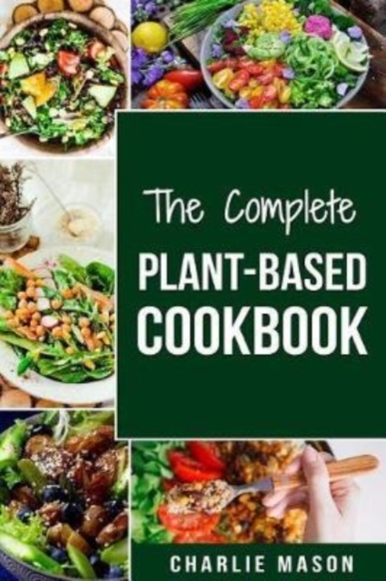 The Complete Plant-Based Cookbook : Plant Based Cookbook Whole Food Plant Based Cookbook, Paperback / softback Book