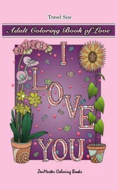 Adult Coloring Book of Love Travel Size : 5x8 Adult Coloring Book With Love Scenes and Designs, Love Quotes, Flowers, and More For Relaxation and Stress Relief, Paperback / softback Book