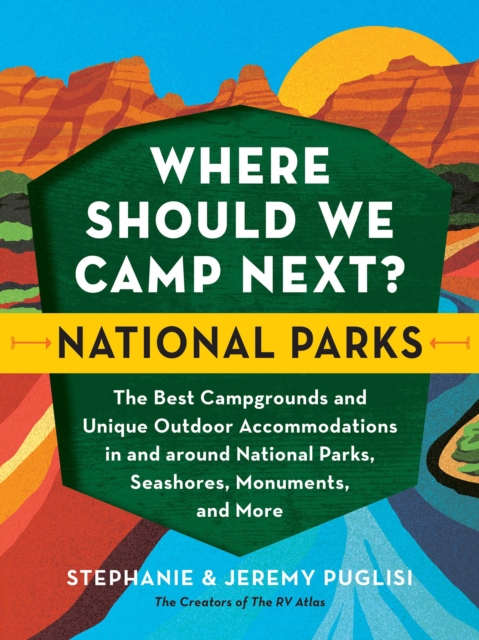 Where Should We Camp Next?: National Parks : The Best Campgrounds and Unique Outdoor Accommodations In and Around National Parks, Seashores, Monuments, and More, EPUB eBook