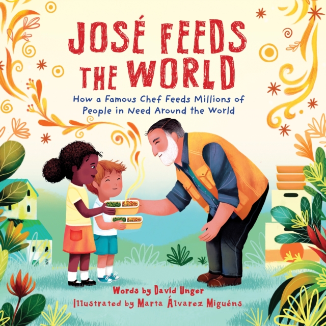 Jose Feeds the World : How a famous chef feeds millions of people in need around the world, Hardback Book