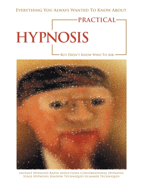 Everything You Always Wanted to Know About Practical Hypnosis but Didn't Know Who to Ask, Paperback / softback Book