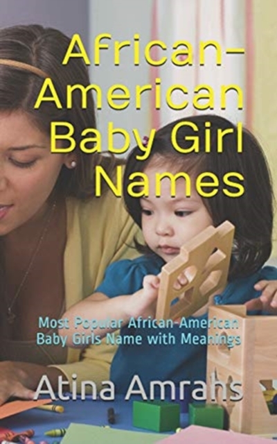 African-American Baby Girl Names : Most Popular African-American Baby Girls Name with Meanings, Paperback / softback Book