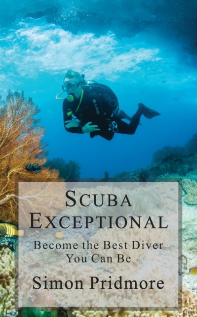 Scuba Exceptional : Become the Best Diver You Can Be, Paperback / softback Book