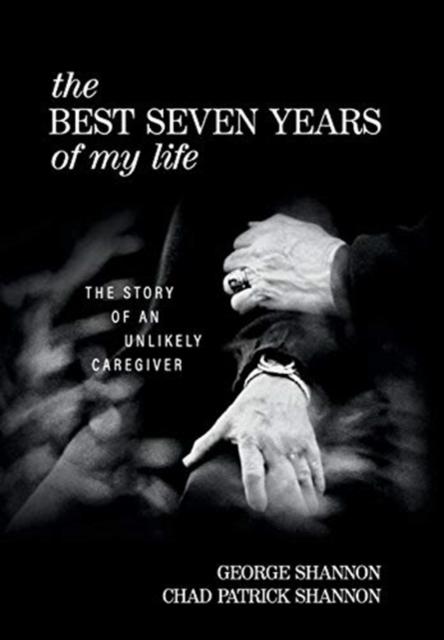 The Best Seven Years of My Life : The Story of an Unlikely Caregiver, Hardback Book