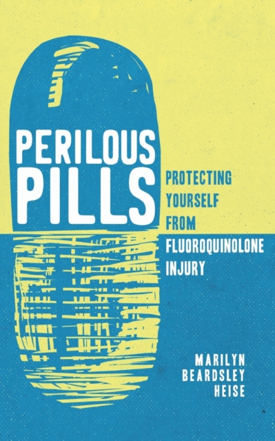 Perilous Pills : Protecting Yourself from Fluoroquinolone Injury, Paperback / softback Book