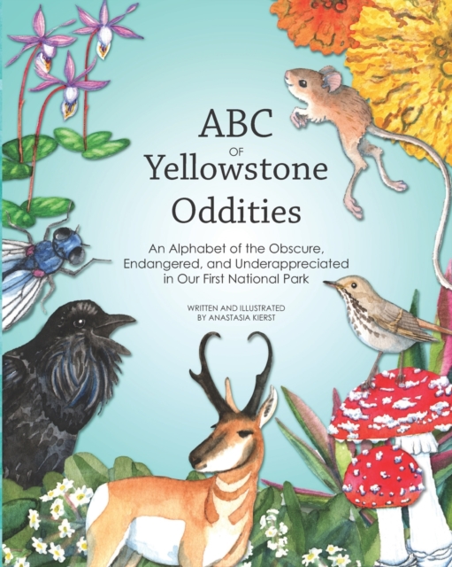 ABC OF Yellowstone Oddities : An Alphabet of the Obscure, Endangered, and Underappreciated in Our First National Park, Paperback / softback Book