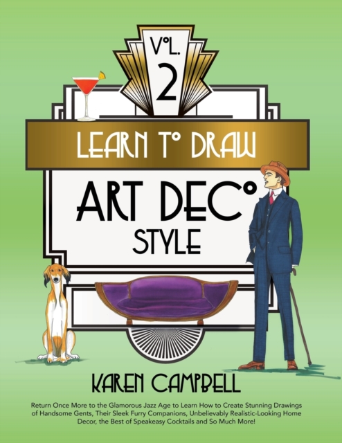 Learn to Draw Art Deco Style Vol. 2 : Return Once More to the Glamorous Jazz Age to Learn How to Create Stunning Drawings of Handsome Gents, Their Sleek Furry Companions, Unbelievably Realistic-Lookin, Paperback / softback Book