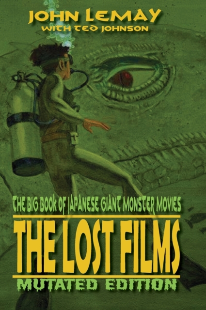 The Big Book of Japanese Giant Monster Movies : The Lost Films: Mutated Edition, Hardback Book