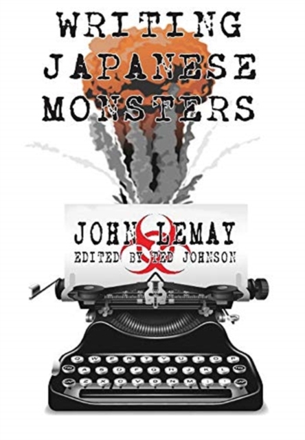 Writing Japanese Monsters : From the Files of The Big Book of Japanese Giant Monster Movies, Hardback Book