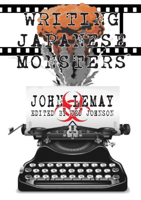 Writing Japanese Monsters : From the Files of The Big Book of Japanese Giant Monster Movies, Paperback / softback Book