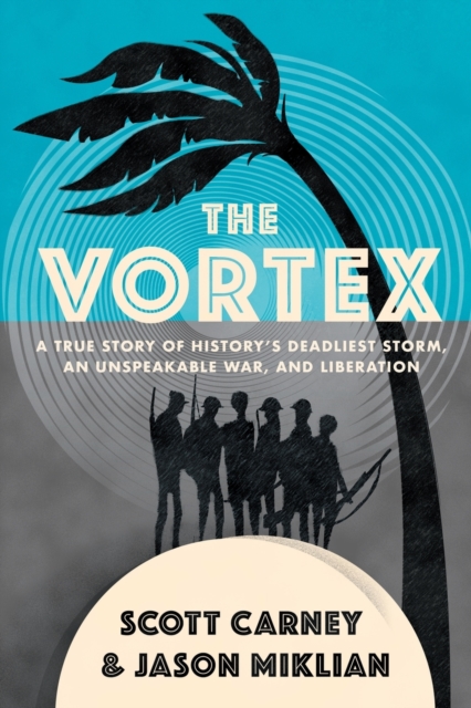 The Vortex : A True Story of History's Deadliest Storm, an Unspeakable War, and Liberation, Paperback / softback Book