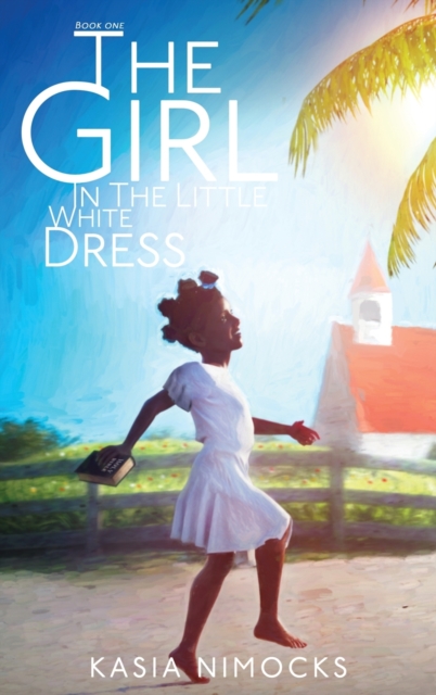 The Girl In The Little White Dress : A Journey of Faith Book One, Hardback Book