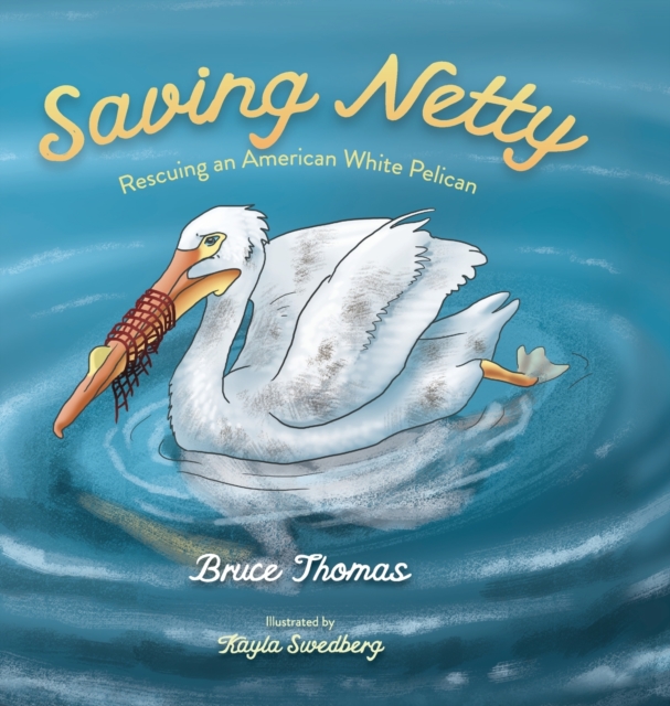 Saving Netty : Rescuing an American White Pelican, Hardback Book